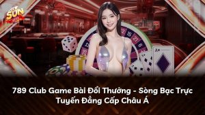 789 Club Game Bài Đổi Thưởng – Sòng Bạc Trực Tuyến Đẳng Cấp Châu Á