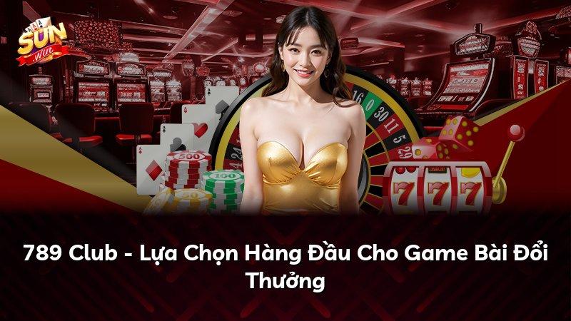 789 Club - Lựa Chọn Hàng Đầu Cho Game Bài Đổi Thưởng