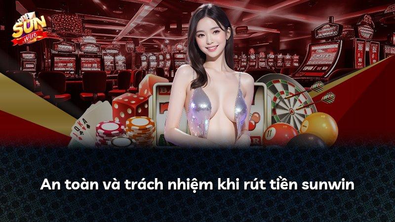An toàn và trách nhiệm khi rút tiền sunwin