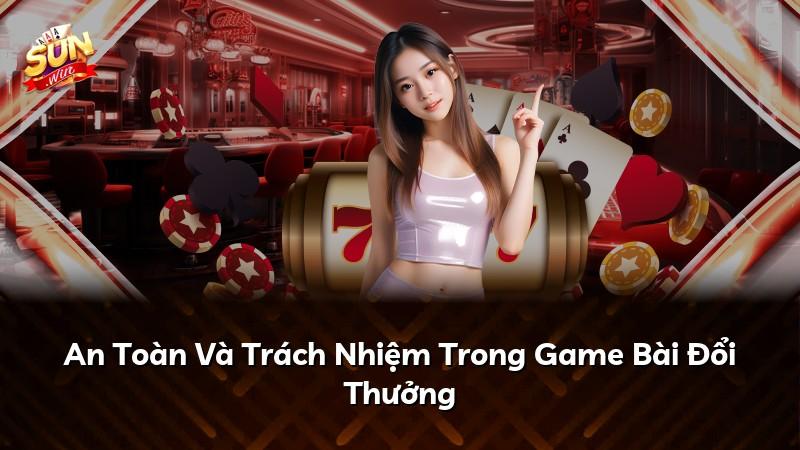 An Toàn Và Trách Nhiệm Trong Game Bài Đổi Thưởng