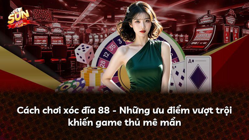 Cách chơi xóc đĩa 88 - Những ưu điểm vượt trội khiến game thủ mê mẩn