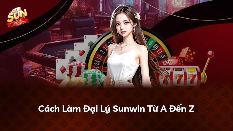 Cách Làm Đại Lý Sunwin Từ A Đến Z