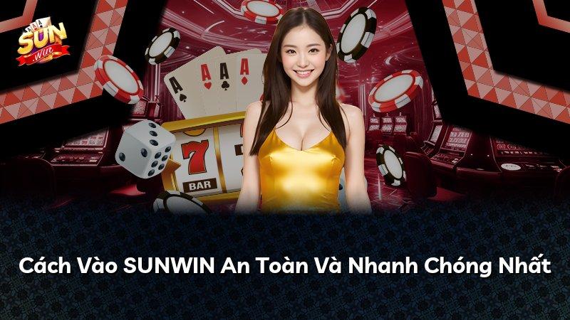 Cách Vào SUNWIN An Toàn Và Nhanh Chóng Nhất