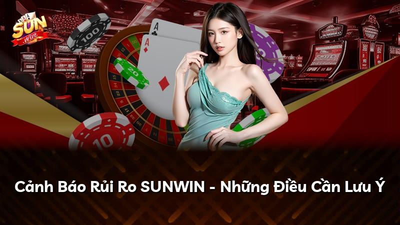 Cảnh Báo Rủi Ro SUNWIN - Những Điều Cần Lưu Ý