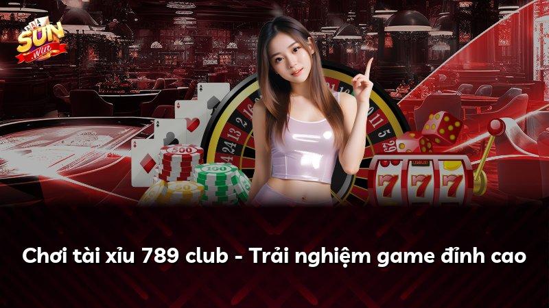 Chơi tài xỉu 789 club - Trải nghiệm game đỉnh cao