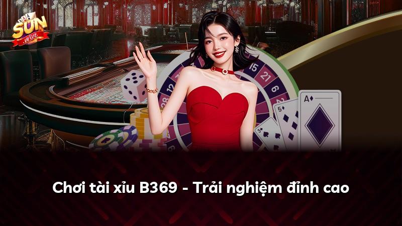 Chơi tài xỉu B369 - Trải nghiệm đỉnh cao