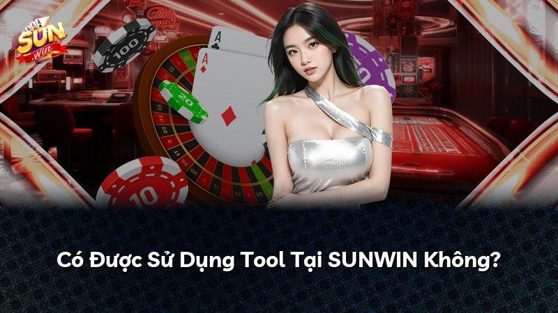 Có Được Sử Dụng Tool Tại SUNWIN Không?