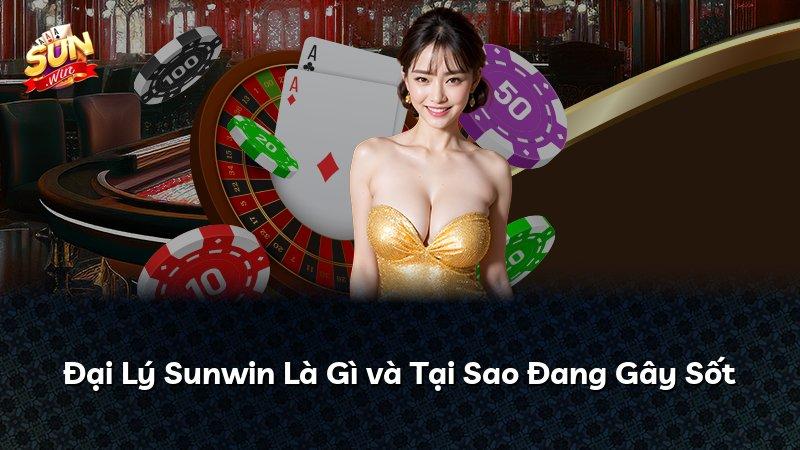 Đại Lý Sunwin Là Gì và Tại Sao Đang Gây Sốt