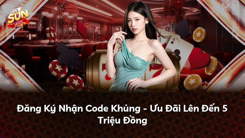 Đăng Ký Nhận Code Khủng - Ưu Đãi Lên Đến 5 Triệu Đồng