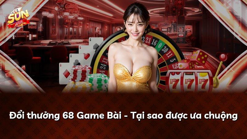 Đổi thưởng 68 Game Bài - Tại sao được ưa chuộng