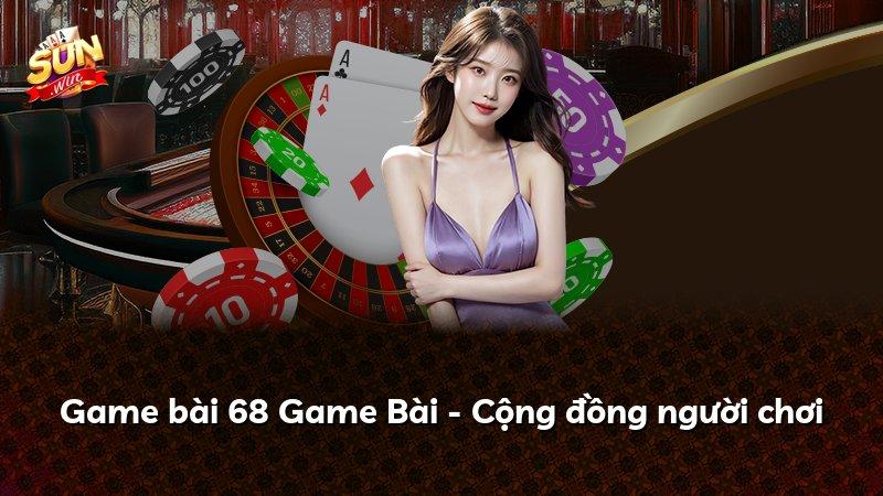 Game bài 68 Game Bài - Cộng đồng người chơi