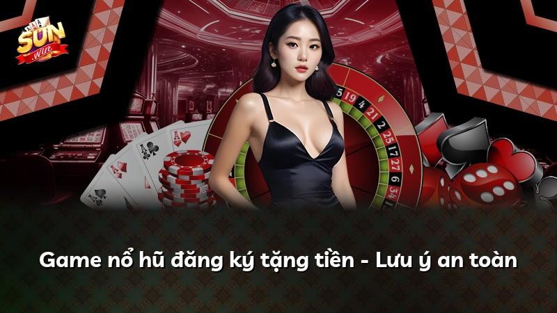 Game nổ hũ đăng ký tặng tiền - Lưu ý an toàn
