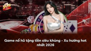 Game nổ hũ tặng tiền siêu khủng – Xu hướng hot nhất 2026