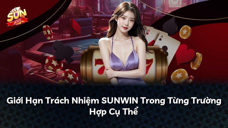 Giới Hạn Trách Nhiệm SUNWIN Trong Từng Trường Hợp Cụ Thể