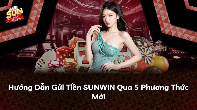 Hướng Dẫn Gửi Tiền SUNWIN Qua 5 Phương Thức Mới