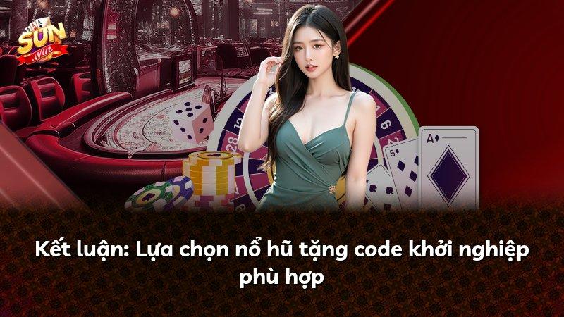 Kết luận: Lựa chọn nổ hũ tặng code khởi nghiệp phù hợp