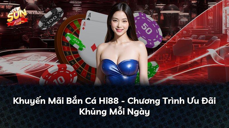 Khuyến Mãi Bắn Cá Hi88 - Chương Trình Ưu Đãi Khủng Mỗi Ngày