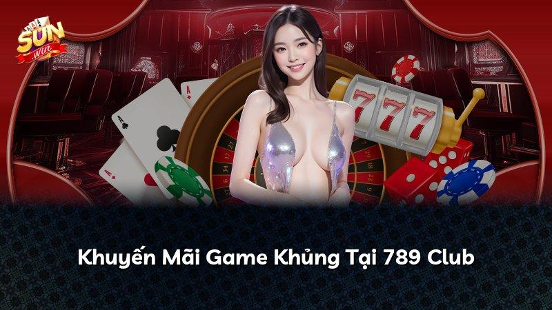 Khuyến Mãi Game Khủng Tại 789 Club