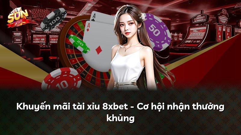 Khuyến mãi tài xỉu 8xbet - Cơ hội nhận thưởng khủng