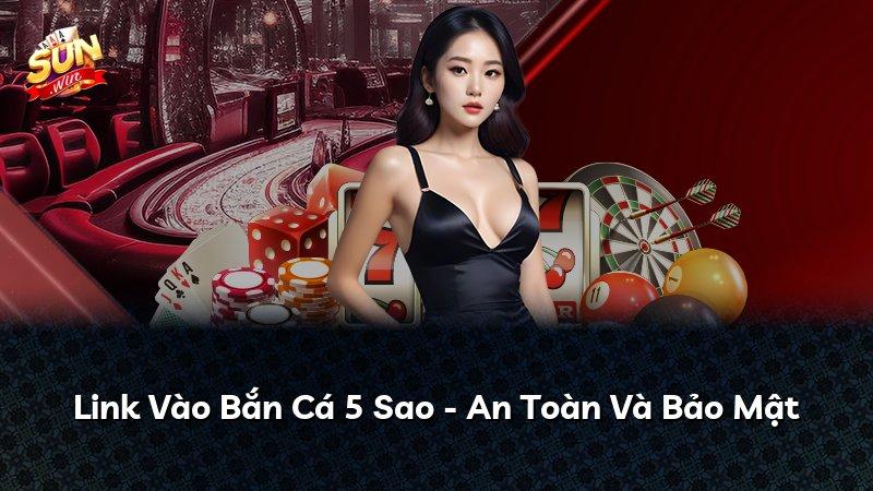 Link Vào Bắn Cá 5 Sao - An Toàn Và Bảo Mật