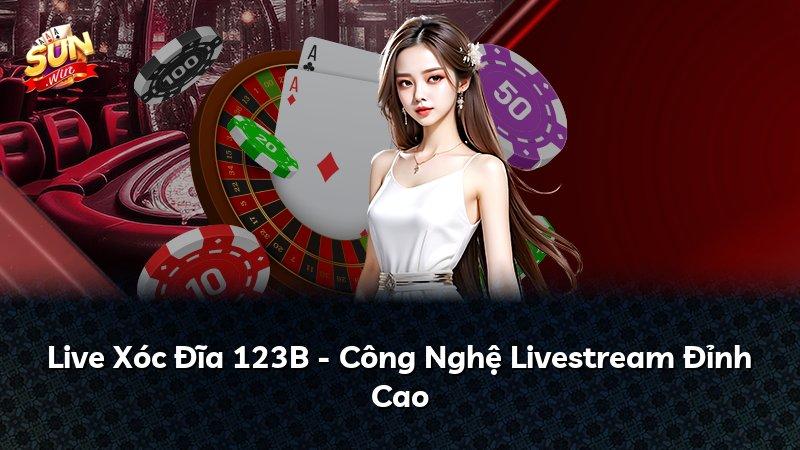 Live Xóc Đĩa 123B - Công Nghệ Livestream Đỉnh Cao