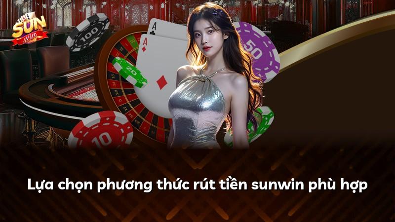 Lựa chọn phương thức rút tiền sunwin phù hợp