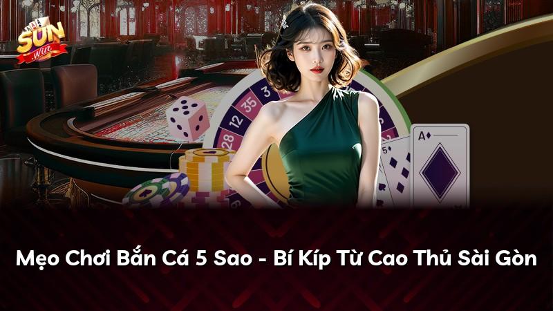 Mẹo Chơi Bắn Cá 5 Sao - Bí Kíp Từ Cao Thủ Sài Gòn