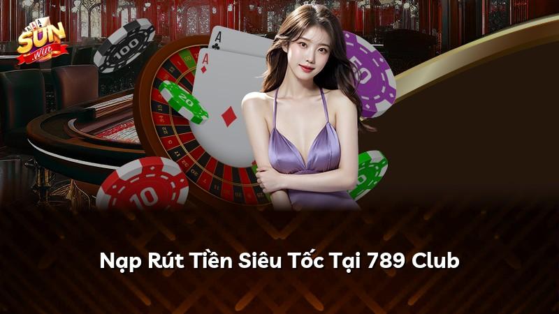 Nạp Rút Tiền Siêu Tốc Tại 789 Club