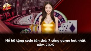 Nổ hũ tặng code tân thủ: 7 cổng game hot nhất năm 2025
