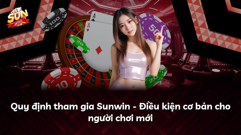 Quy định tham gia Sunwin - Điều kiện cơ bản cho người chơi mới