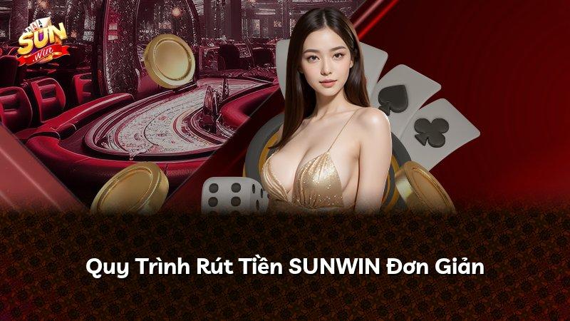 Quy Trình Rút Tiền SUNWIN Đơn Giản