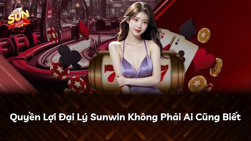 Quyền Lợi Đại Lý Sunwin Không Phải Ai Cũng Biết