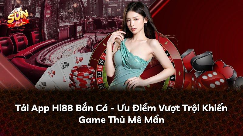 Tải App Hi88 Bắn Cá - Ưu Điểm Vượt Trội Khiến Game Thủ Mê Mẩn