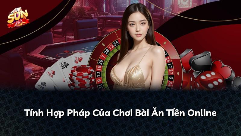 Tính Hợp Pháp Của Chơi Bài Ăn Tiền Online