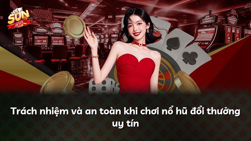 Trách nhiệm và an toàn khi chơi nổ hũ đổi thưởng uy tín