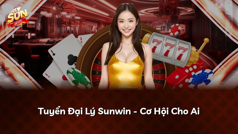 Tuyển Đại Lý Sunwin - Cơ Hội Cho Ai